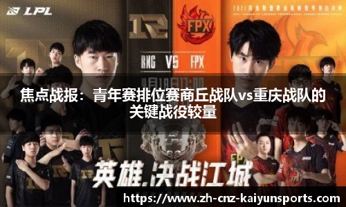 焦点战报：青年赛排位赛商丘战队vs重庆战队的关键战役较量